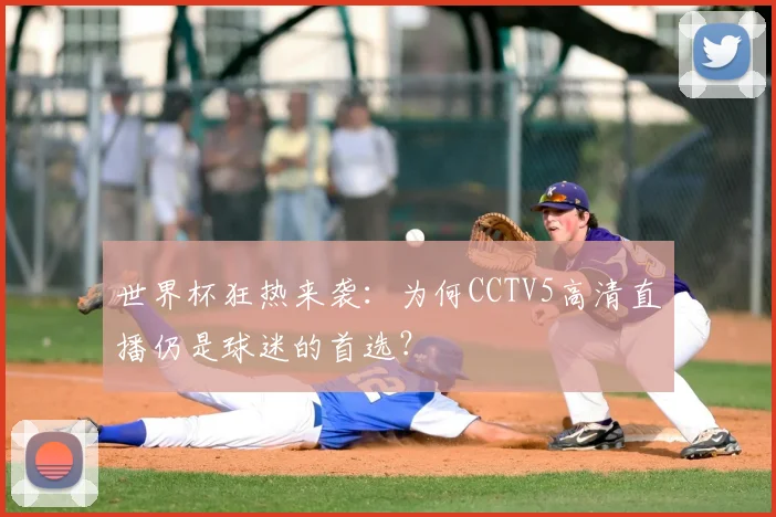 世界杯狂热来袭：为何CCTV5高清直播仍是球迷的首选？